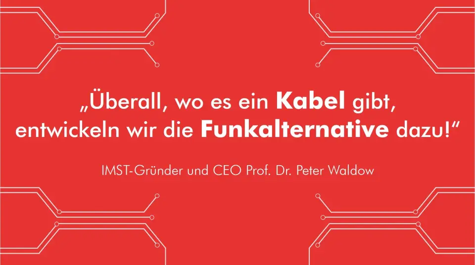Überall, wo es ein Kabel gibt, entwickeln wir die Funkalternative dazu!<br>